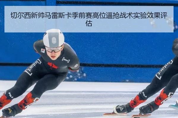 qie-er-xi-xin-shuai-ma-lei-si-ka-ji-qian-sai-gao-wei-bi-qiang-zhan-shu-shi-yan-xiao-guo-ping-gu-3-611.jpg